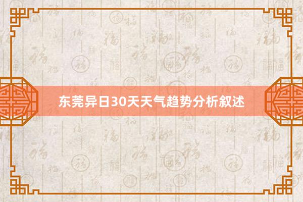 东莞异日30天天气趋势分析叙述